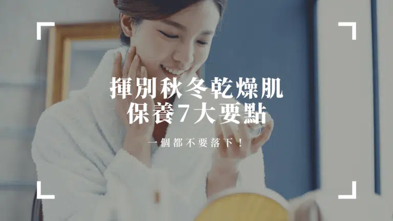 揮別秋冬乾燥肌，保養7要點，一個都不要落下！