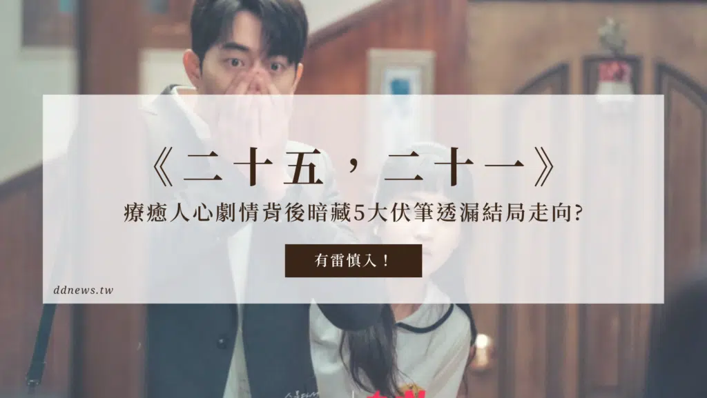 《二十五，二十一》療癒人心劇情背後暗藏5大伏筆透漏結局走向?(有雷慎入)