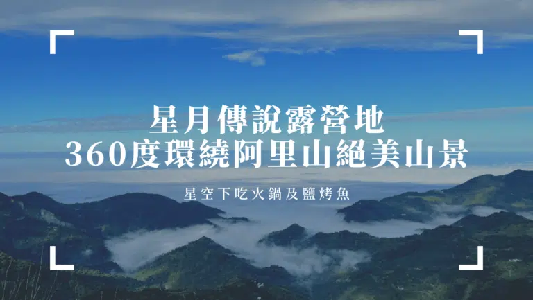 星月傳說露營地｜360度環繞阿里山絕美山景，在星空下吃火鍋及鹽烤魚，必收露營景點