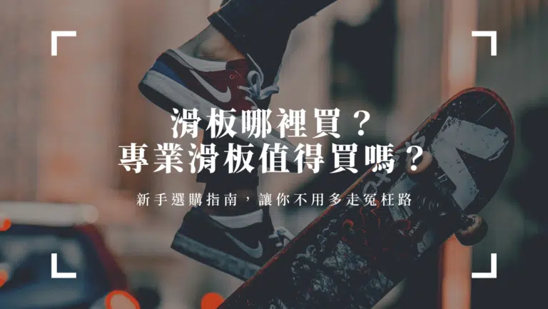 滑板哪裡買？專業滑板值得買嗎？新手選購指南，讓你不用多走冤枉路