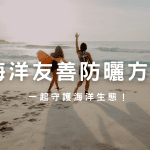夏天94要玩水！選用海洋友善防曬方式，一起守護海洋生態！
