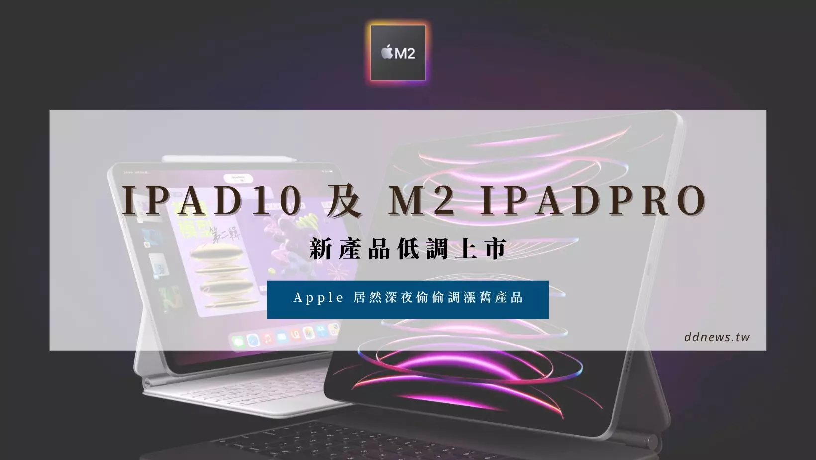時事內容 iPad 10 及 M2 iPad Pro 低調上市!