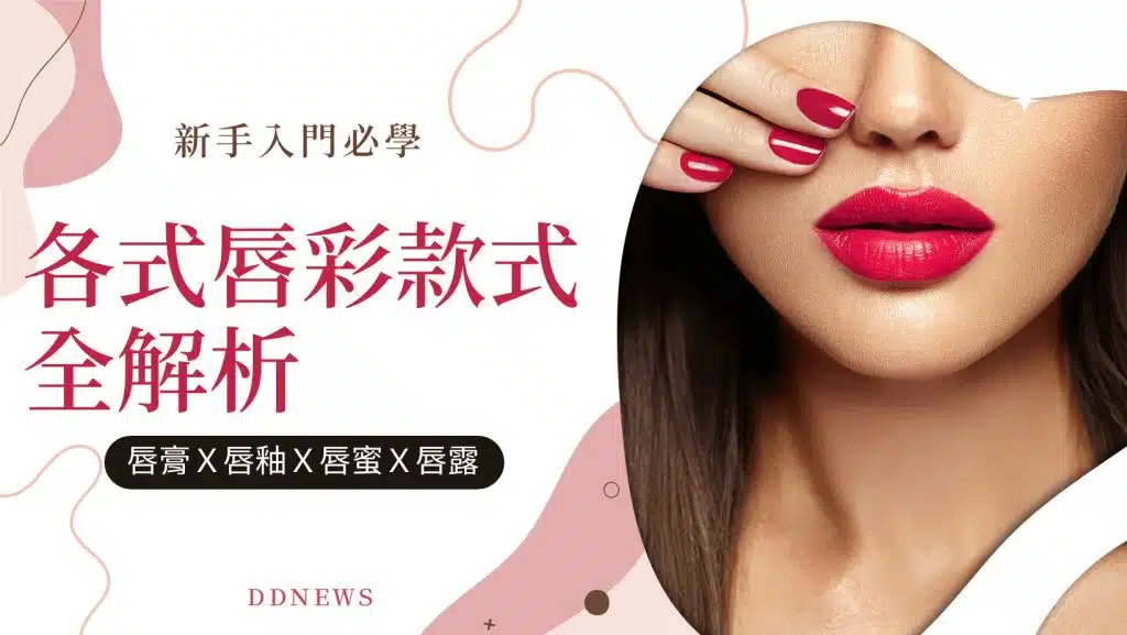 唇膏、唇釉、唇蜜、唇露傻傻搞不清楚？新手入門必學！各式唇彩款式全解析