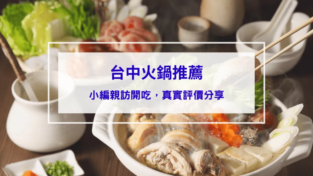 真吃評價 14間台中火鍋推薦｜小編掏錢幫大家踩雷，測評到底好不好吃，吃到飽、麻辣鍋、石頭鍋、異國風味樣樣俱備（2026最新版）