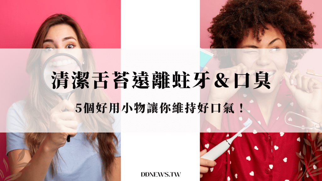 清潔舌苔遠離蛀牙、口臭！5個好用小物讓你維持好口氣