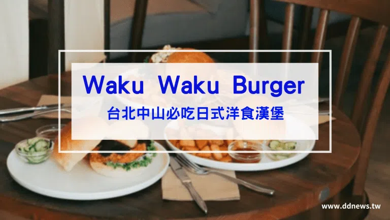 日式洋食漢堡店-Waku Waku Burger 開箱｜隱身南西誠品必吃 中山區美食
