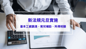 【新法規元旦實施】基本工資調漲、育兒補助加碼、所得稅額減免懶人包！