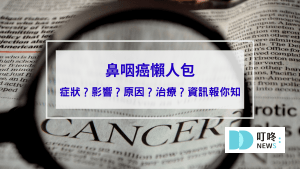 【鼻咽癌懶人包】鼻咽癌是什麼？症狀、影響、診斷、治療資訊報你知