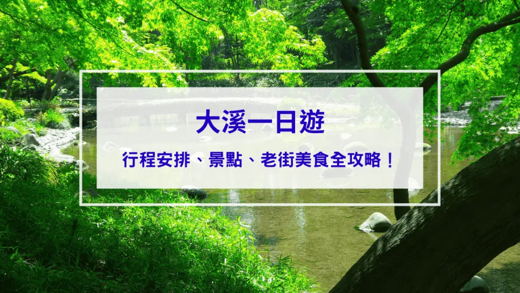 【2026 大溪一日遊】行程安排、景點、老街美食全攻略！