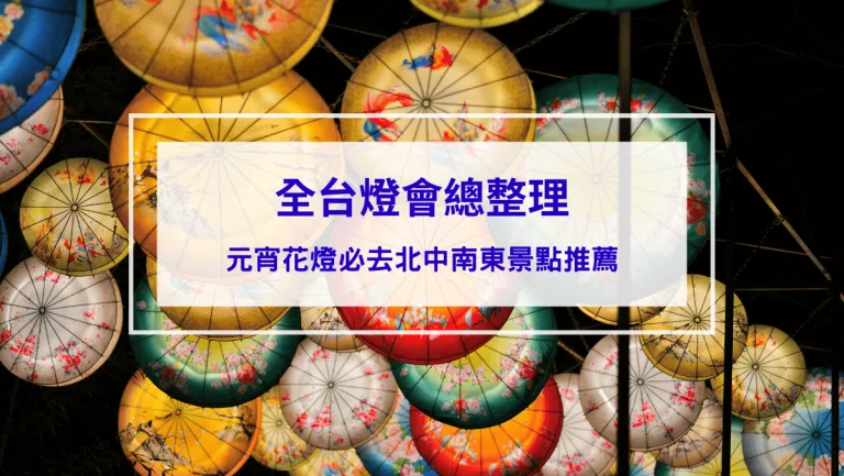 台灣燈會總整理｜元宵花燈必去景點，台北、新北、宜蘭、桃園、台中、南投、台南、花蓮、台東景點推薦