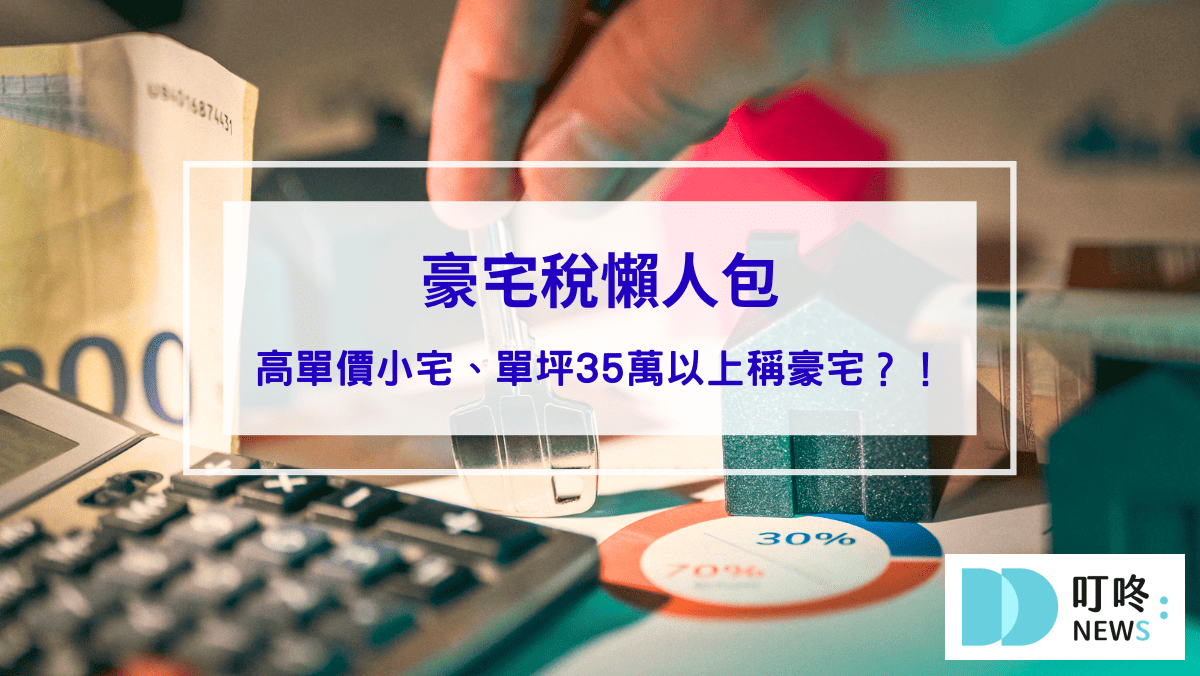 時事內容 【豪宅稅懶人包】豪宅定義大變動!高單價小宅、單坪35萬以上也稱為豪宅?!門檻報你知