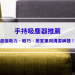 2025手持吸塵器推薦：10款超強吸力、輕巧便攜，居家車用清潔神器！