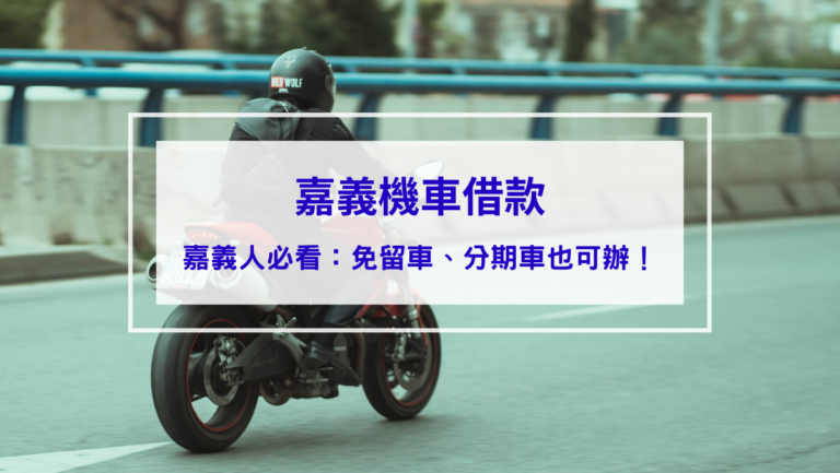 投資理財 嘉義機車借款怎麼選?免留車、分期車也可辦!嘉義人必看完整攻略