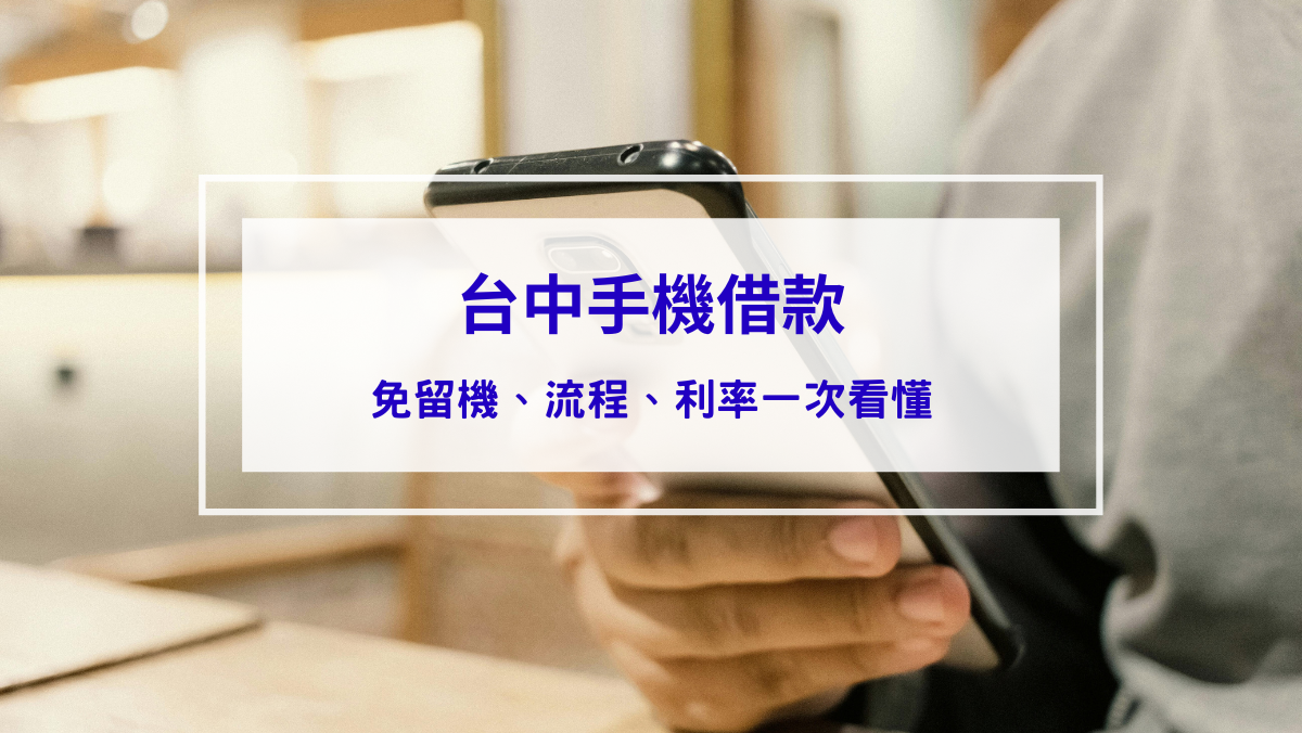投資理財 台中手機借款懶人包:免留機、流程、利率一次看懂